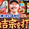 【求めてくれている人がいるから僕は吉宗を打つよ】松本バッチの成すがままに！274話《松本バッチ・鬼Dイッチー》吉宗